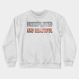 Unemployed And Beautiful Crewneck Sweatshirt